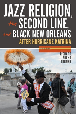Jazz Religion, the Second Line, and Black New Orleans, New Edition: After Hurricane Katrina by Turner, Richard Brent