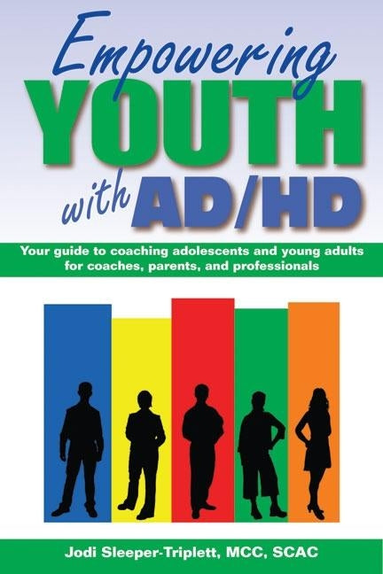 Empowering Youth with ADHD: Your Guide to Coaching Adolescents and Young Adults for Coaches, Parents, and Professionals by Sleeper-Triplett, Jodi