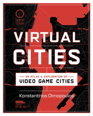 Virtual Cities: An Atlas & Exploration of Video Game Cities by Dimopoulos, Konstantinos