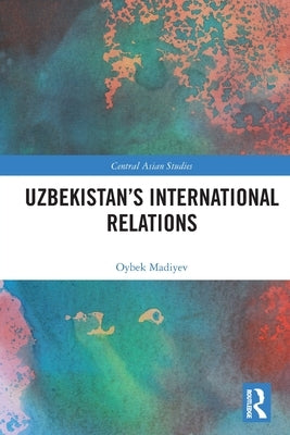 Uzbekistan's International Relations by Madiyev, Oybek
