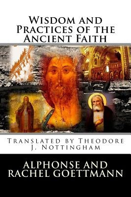 Wisdom and Practices of the Ancient Faith by Nottingham, Theodore J.