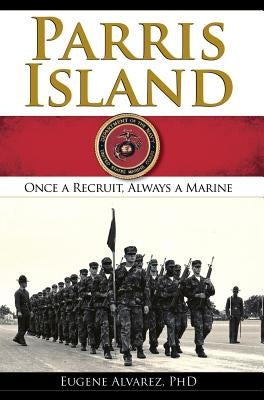 Parris Island: Once a Recruitlways a Marine by Alvarez, Eugene