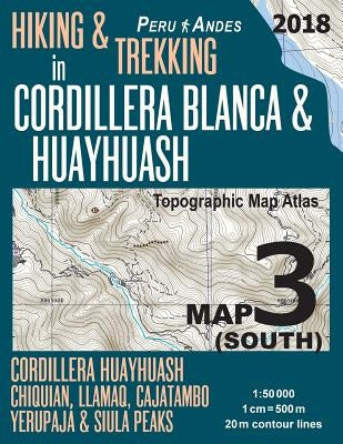 Hiking & Trekking in Cordillera Blanca & Huayhuash Map 3 (South) Cordillera Huayhuash, Chiquian, Llamaq, Cajatambo, Yerupajá & Siula Peaks Topographic by Mazitto, Sergio