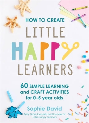 How to Create Little Happy Learners by David, Sophie