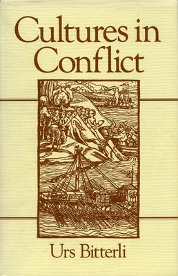 Cultures in Conflict: Encounters Between European and Non-European Cultures, 1492-1800 by Bitterli, Urs