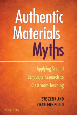 Authentic Materials Myths: Applying Second Language Research to Classroom Teaching by Polio, Charlene