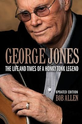 George Jones: The Life and Times of a Honky Tonk Legend, Updated Edition by Allen, Bob