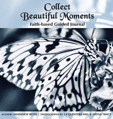 Collect Beautiful Moments: Faith-Based Guided Journal by Reese, Shatanese