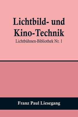 Lichtbild- und Kino-Technik; Lichtbühnen-Bibliothek Nr. 1 by Paul Liesegang, Franz