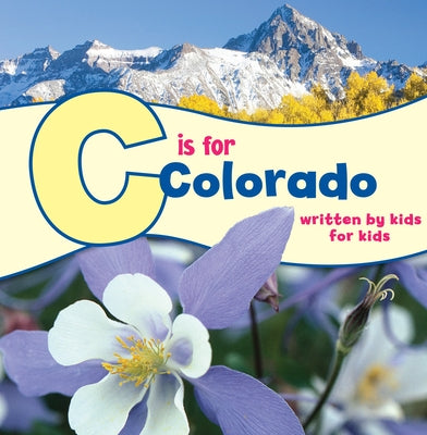 C Is for Colorado: Written by Kids for Kids by Denver Boys &. Girls Clubs of Metro