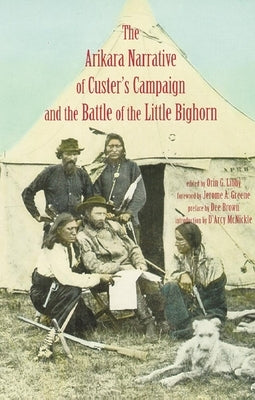 Arikara Narrative of Custer's Campaign and the Battle of the Little Bighorn by Libby, Orin Grant