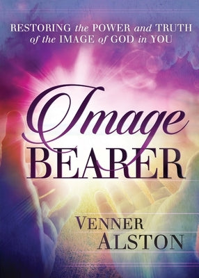 Image Bearer: Restoring the power and truth of the image of God in you by Alston, Venner