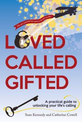 Loved, Called, Gifted: A Practical Guide to Unlocking Your Life's Calling by Kennedy, Sean