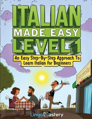 Italian Made Easy Level 1: An Easy Step-By-Step Approach to Learn Italian for Beginners (Textbook + Workbook Included) by Lingo Mastery