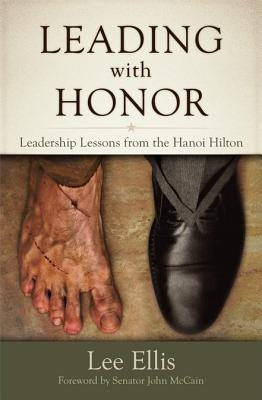 Leading with Honor: Leadership Lessons from the Hanoi Hilton by Ellis, Lee