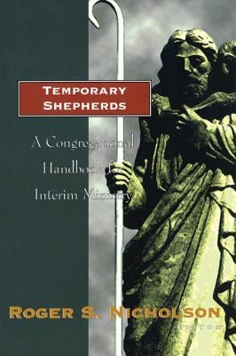Temporary Shepherds: A Congregational Handbook for Interim Ministry by Nicholson, Roger S.