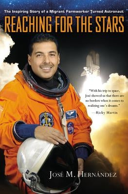 Reaching for the Stars: The Inspiring Story of a Migrant Farmworker Turned Astronaut by Hern&#225;ndez, Jos&#233; M.