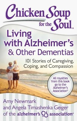 Chicken Soup for the Soul: Living with Alzheimer's & Other Dementias: 101 Stories of Caregiving, Coping, and Compassion by Newmark, Amy