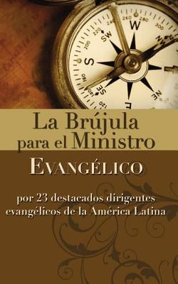 La Brújula Para El Ministro Evangélico: Por 23 Destacados Dirigentes Evangélicos de la América Latina by Zondervan