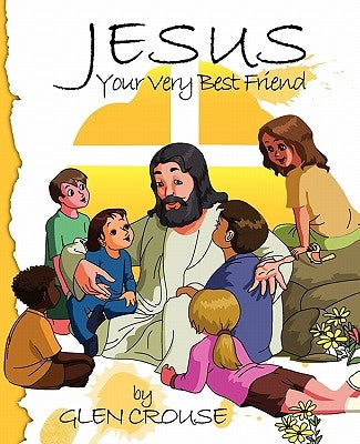 Jesus: Your Very Best Friend by Crouse, Glen D.
