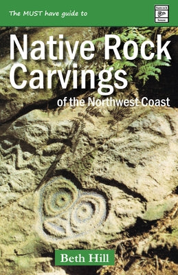 Guide to Indigenous Rock Carvings of the Northwest Coast: Petroglyphs and Rubbings of the Pacific Northwest by Hill, Beth