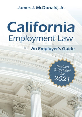 California Employment Law: An Employer's Guide: Revised & Updated for 2021volume 2021 by McDonald, James J.