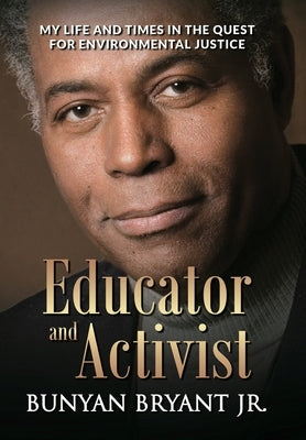 Educator and Activist: My Life and Times in the Quest for Environmental Justice by Bryant, Bunyan