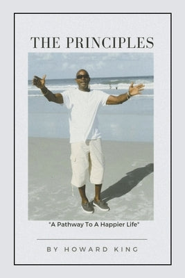 The Principles: A Pathway To A Happier Life by King, Howard