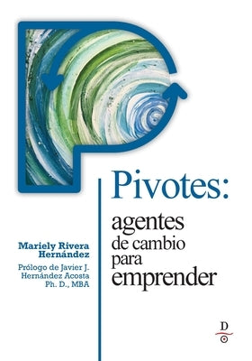 Pivotes: agentes de cambio para emprender (Pivots: Agents of Change Taking Action) by Rivera-Hernandez, Mariely