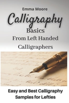 Calligraphy Basics from Left Handed Calligraphers: Easy and Best Calligraphy Samples for Lefties by Moore, Emma