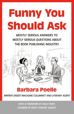 Funny You Should Ask: Mostly Serious Answers to Mostly Serious Questions about the Book Publishing Industry by Poelle, Barbara