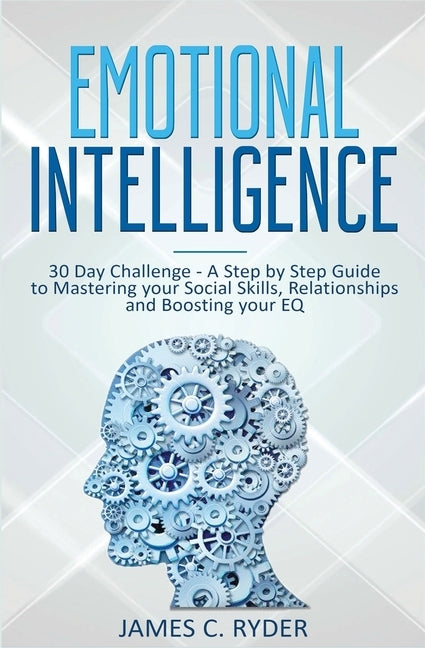 Emotional Intelligence: 30 Day Challenge - a Step by Step Guide to Mastering Your Social Skills, Relationships and Boost Your EQ by Ryder, James C.