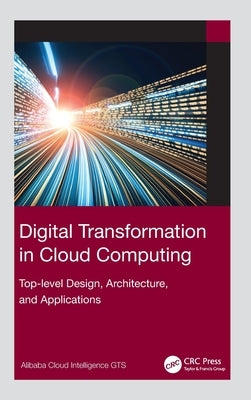 Digital Transformation in Cloud Computing: Top-level Design, Architecture, and Applications by Gts, Alibaba Cloud Intelligence