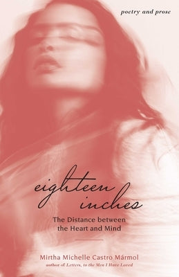 Eighteen Inches: The Distance Between the Heart and Mind by Marmol, Mirtha Michelle Castro