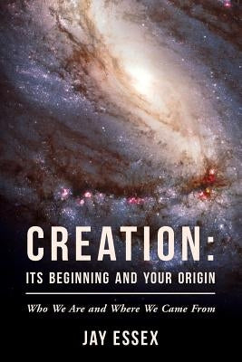 Creation: Its Beginning And Your Origin by Essex, Jay