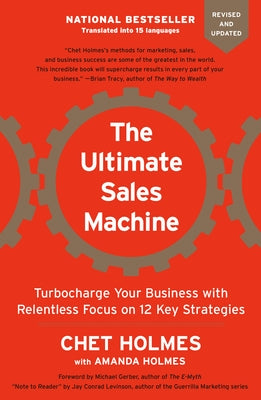 The Ultimate Sales Machine: Turbocharge Your Business with Relentless Focus on 12 Key Strategies by Holmes, Chet