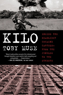 Kilo: Inside the Deadliest Cocaine Cartels--From the Jungles to the Streets by Muse, Toby