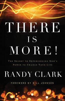 There Is More!: The Secret to Experiencing God's Power to Change Your Life by Clark, Randy