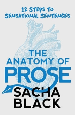 The Anatomy of Prose: 12 Steps to Sensational Sentences by Black, Sacha