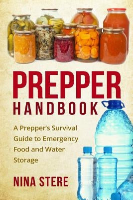 Prepper Handbook: A Prepper's Survival Guide to Emergency Food and Water Storage by Stere, Nina