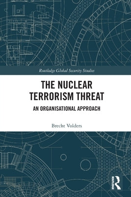 The Nuclear Terrorism Threat: An Organisational Approach by Volders, Brecht