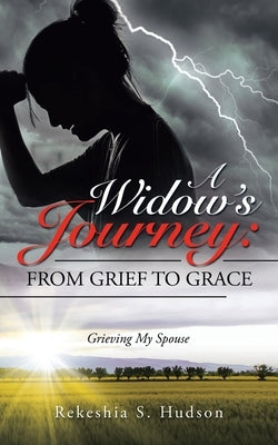 A Widow's Journey: from Grief to Grace: Grieving My Spouse by Hudson, Rekeshia S.