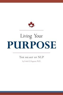 Living Your Purpose: The Heart of NLP by Ferguson, Linda R.