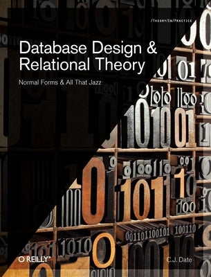 Database Design and Relational Theory: Normal Forms and All That Jazz by Date, Chris J.