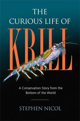 The Curious Life of Krill: A Conservation Story from the Bottom of the World by Nicol, Stephen