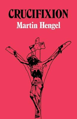 Crucifixion: In the Ancient World and the Folly of the Cross by Hengel, Martin
