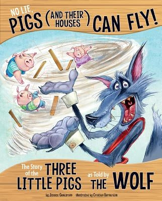 No Lie, Pigs (and Their Houses) Can Fly!: The Story of the Three Little Pigs as Told by the Wolf by Gunderson, Jessica