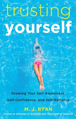 Trusting Yourself: Growing Your Self-Awareness, Self-Confidence, and Self-Reliance by Ryan, M. J.