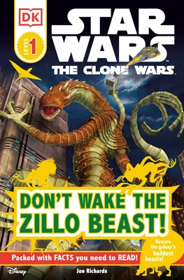 DK Readers L1: Star Wars: The Clone Wars: Don't Wake the Zillo Beast!: Beware the Galaxy's Baddest Beasts! by DK