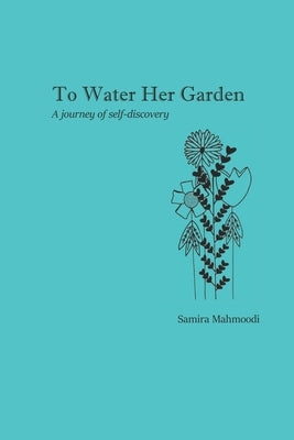 To Water Her Garden: A journey of self-discovery by Mahmoodi, Samira